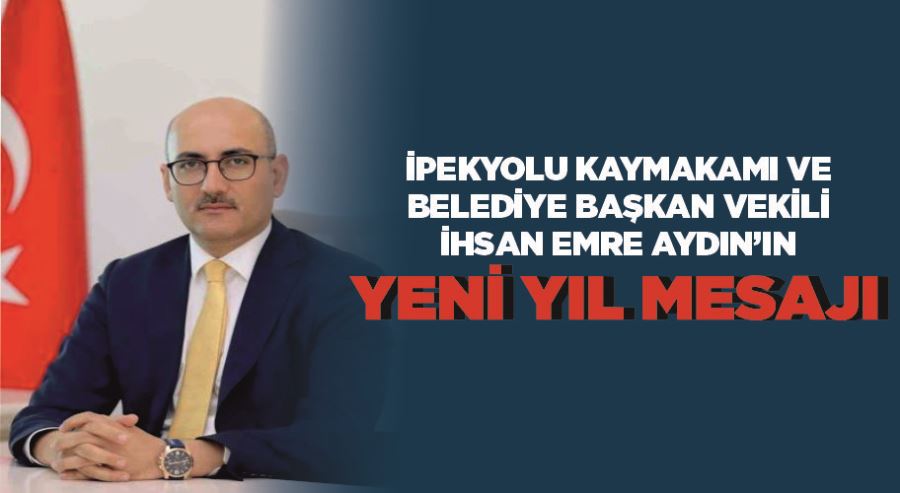 İpekyolu Kaymakamı ve Belediye Başkan Vekili İhsan Emre Aydın’ın yeni yıl mesajı