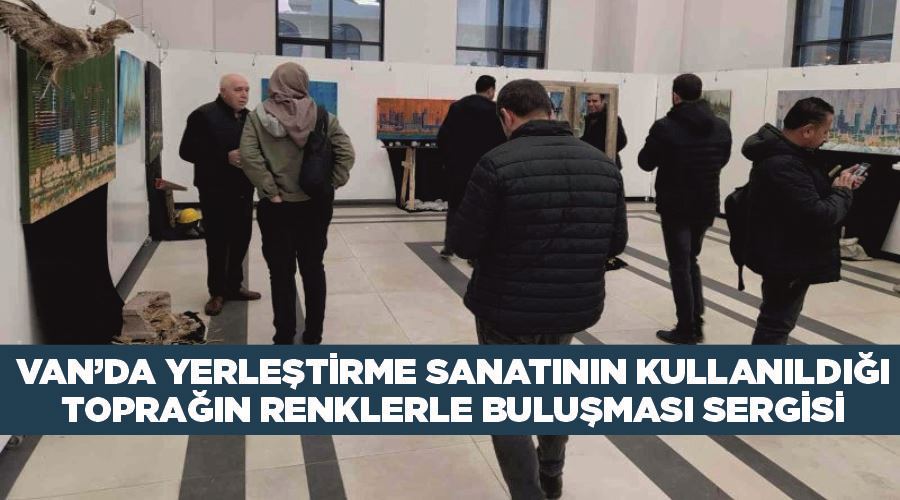 Van’da yerleştirme sanatının kullanıldığı Toprağın Renklerle Buluşması sergisi