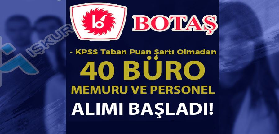 BOTAŞ 40 Büro Memuru ve Personel Alımı Başvurusu Başladı!