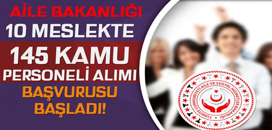 Aile Bakanlığı 145 Kamu Personeli Alımı Başladı! 10 Meslek Taban 60 KPSS