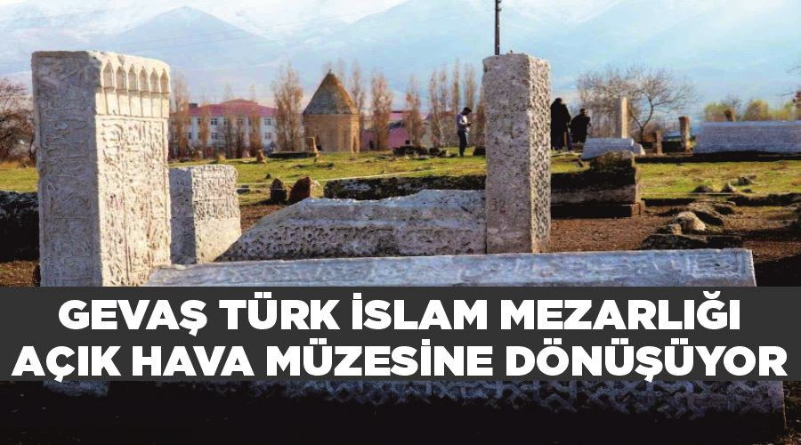 Gevaş Türk İslam Mezarlığı açık hava müzesine dönüşüyor