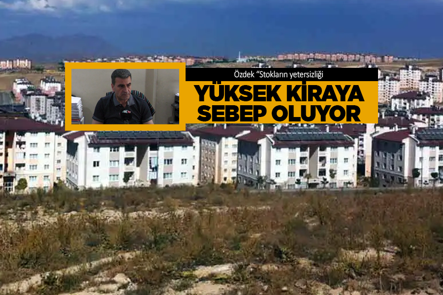 Özdek “Stokların yetersizliği yüksek kiraya sebep oluyor”