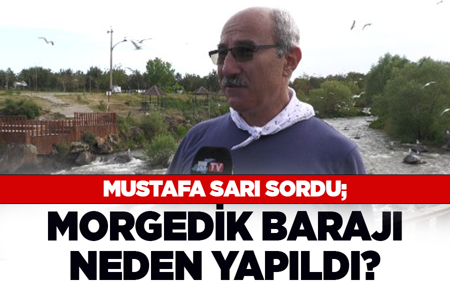 Mustafa Sarı sordu; Morgedik Barajı neden yapıldı? 