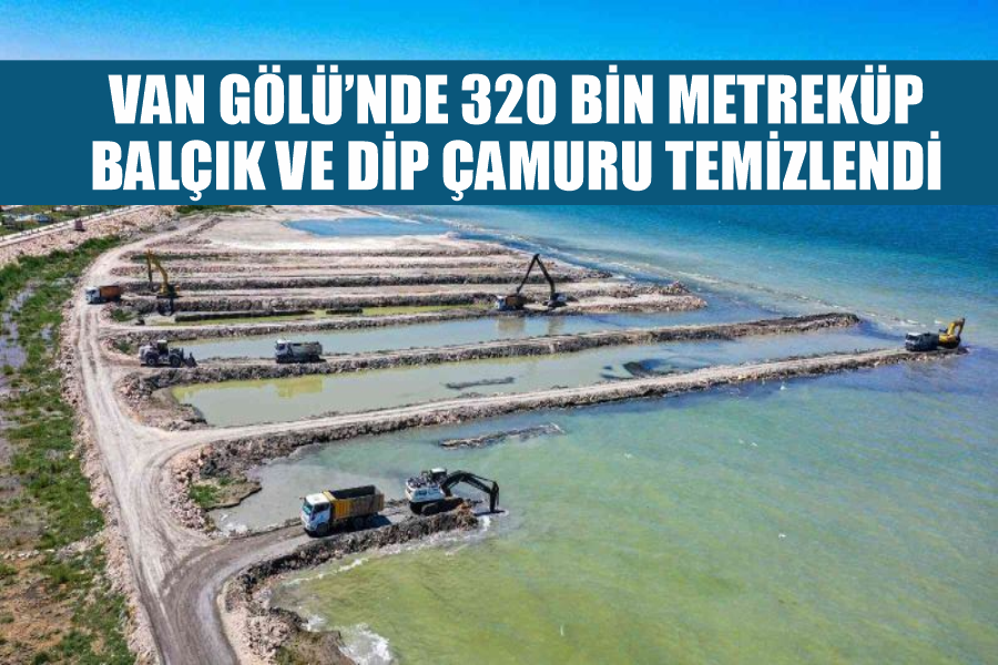 Van Gölü’nde 320 bin metreküp balçık ve dip çamuru temizlendi