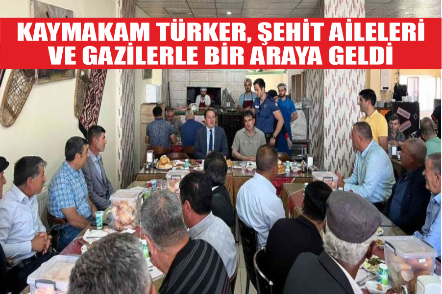 Kaymakam Türker, şehit aileleri ve gazilerle bir araya geldi