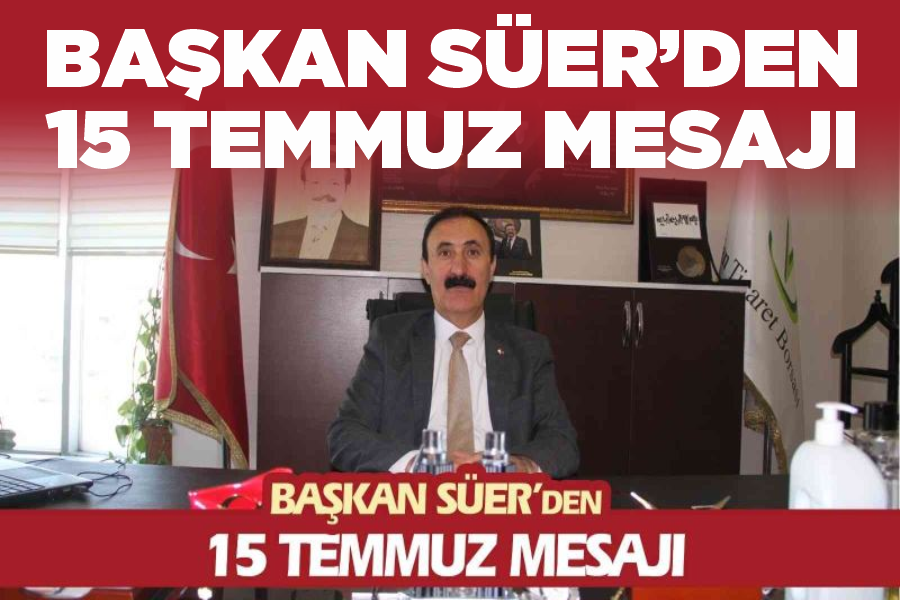 Başkan Süer’den 15 Temmuz mesajı