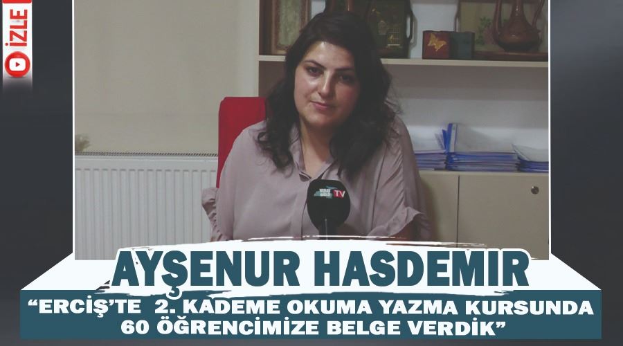 Ayşenur Hasdemir, “Erciş’te 2. kademe okuma yazma kursunda 60 öğrencimize belge verdik”