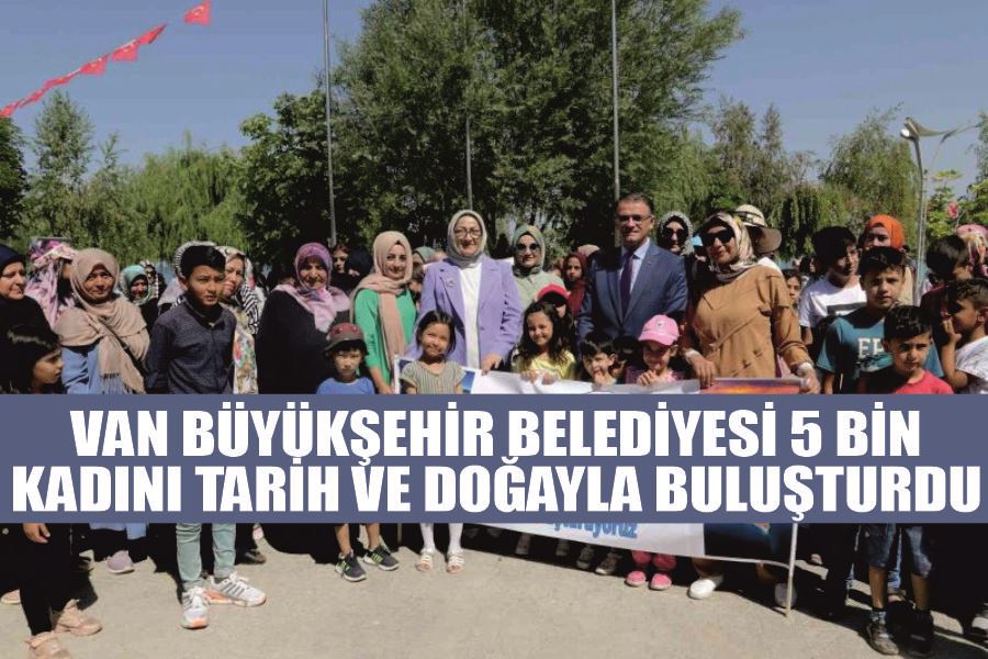 Van Büyükşehir Belediyesi 5 bin kadını tarih ve doğayla buluşturdu