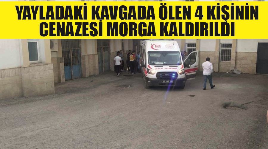 Yayladaki kavgada ölen 4 kişinin cenazesi morga kaldırıldı