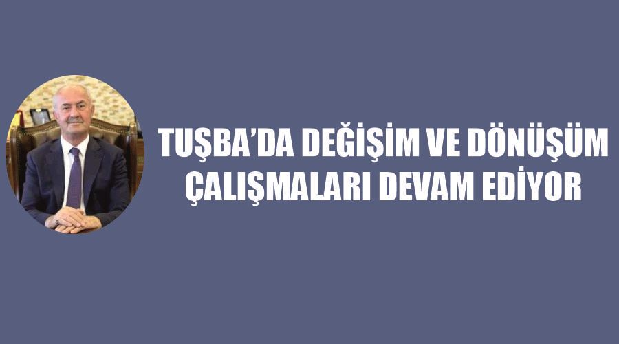 Tuşba’da değişim ve dönüşüm çalışmaları devam ediyor