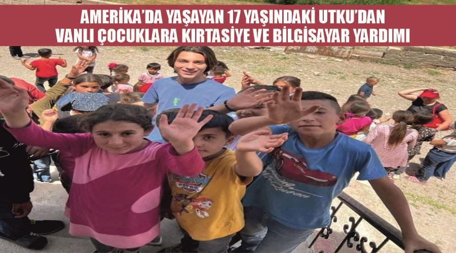 Amerika’da yaşayan 17 yaşındaki Utku’dan Vanlı çocuklara kırtasiye ve bilgisayar yardımı