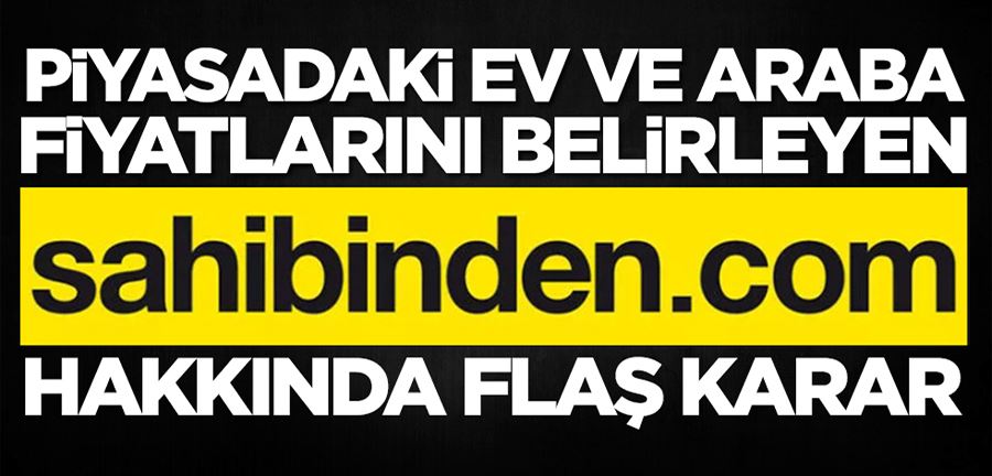 Piyasadaki ev ve araba fiyatlarını belirleyen sahibinden.com hakkında flaş karar