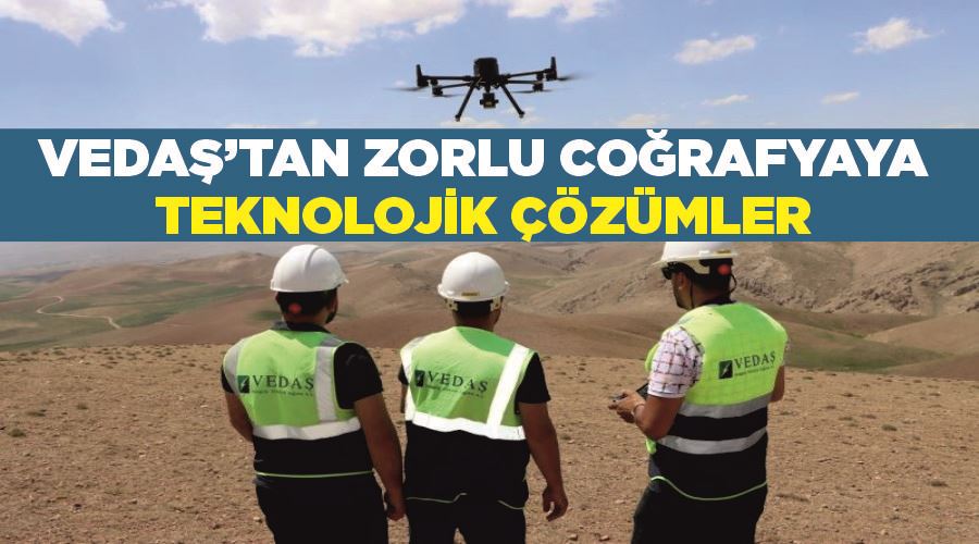 VEDAŞ’tan zorlu coğrafyaya teknolojik çözümler