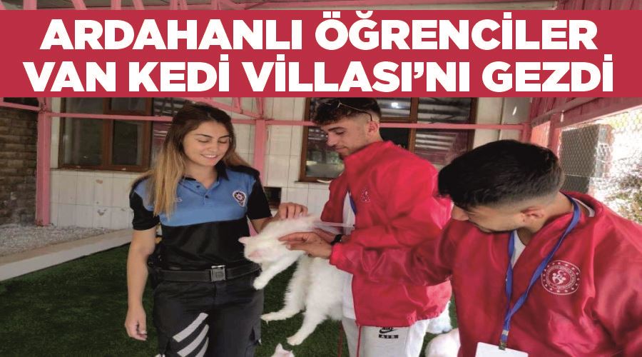 Ardahanlı öğrenciler Van Kedi Villası’nı gezdi