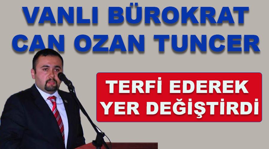 Vanlı Bürokrat Can Ozan Tuncer terfi ederek yer değiştirdi