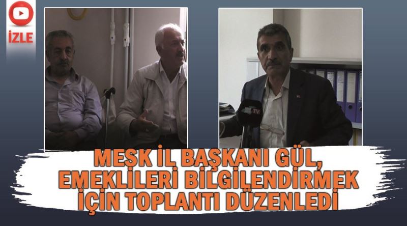 MESK İl Başkanı Gül, emeklileri bilgilendirmek için toplantı düzenledi