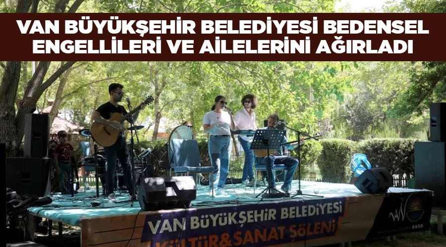 Van Büyükşehir Belediyesi bedensel engellileri ve ailelerini ağırladı