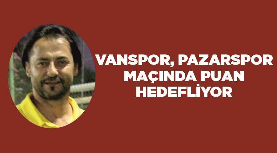Vanspor, Pazarspor maçında puan hedefliyor