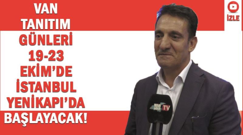 Van tanıtım günleri 19-23 Ekim’de İstanbul Yenikapı da başlayacak!