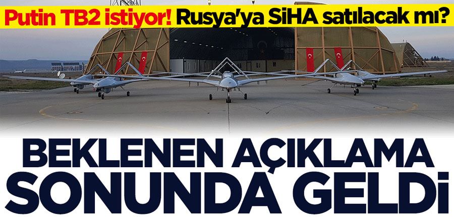 Rusya’ya SİHA satılacak mı? Beklenen açıklama geldi