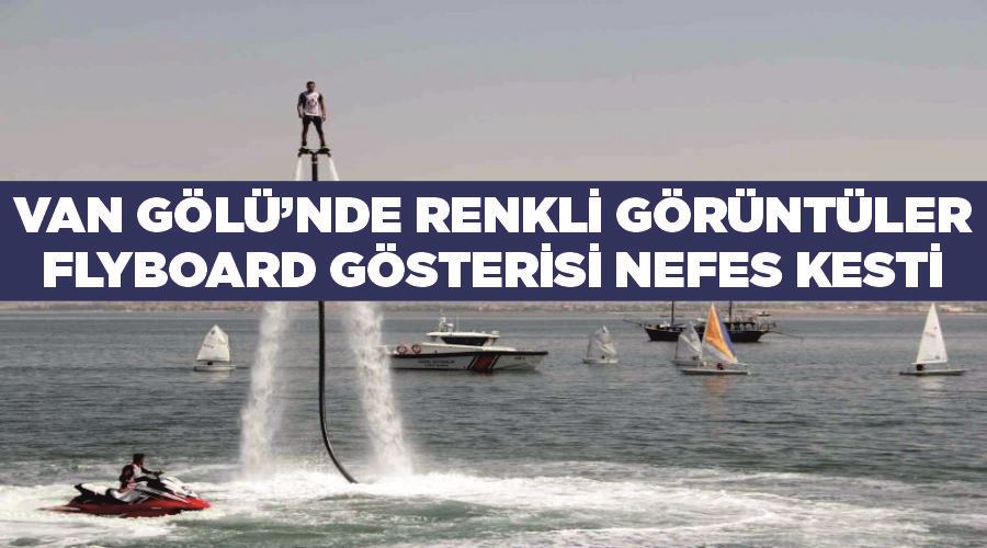 Van Gölü’nde renkli görüntüler: Flyboard gösterisi nefes kesti