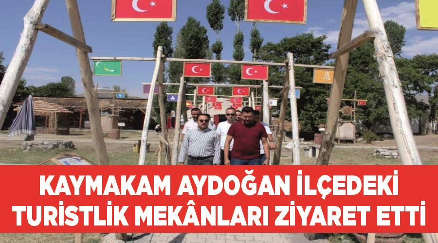 Kaymakam Aydoğan ilçedeki turistlik mekânları ziyaret etti
