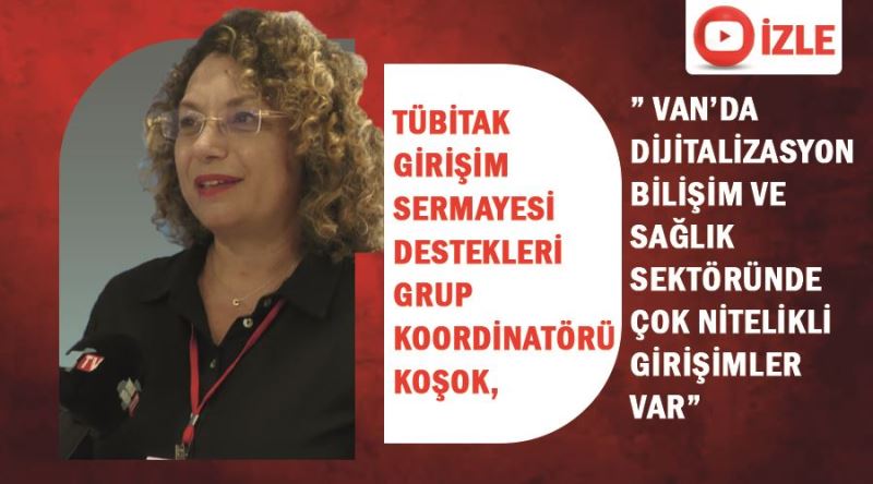 TÜBİTAK Koordinatörü Koşok; Van’da çok nitelikli girişimler var