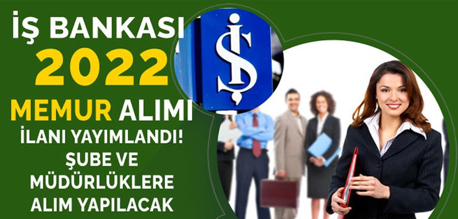  İş Bankası Şube ve Müdürlüklere Memur Alımı İlanı 2022 Yayımladı