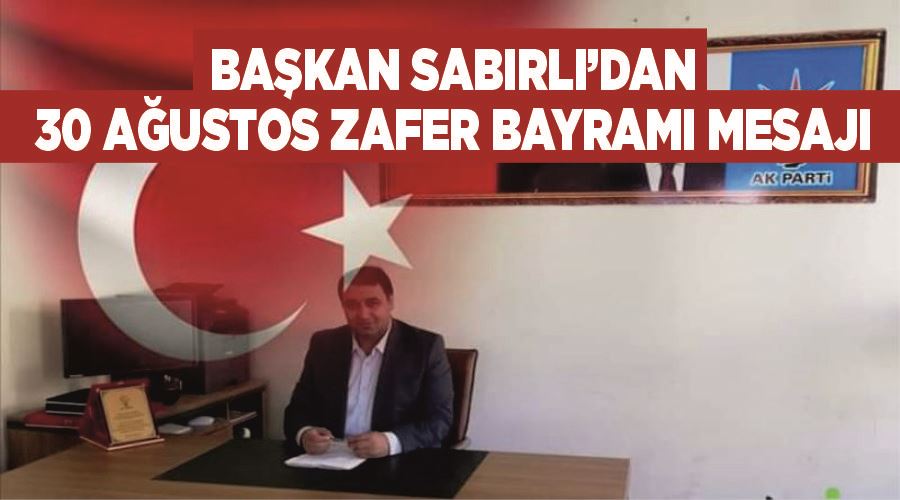 Başkan Sabırlı’dan 30 Ağustos Zafer Bayramı mesajı