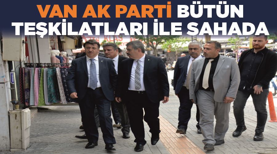 Van AK Parti bütün teşkilatları ile sahada