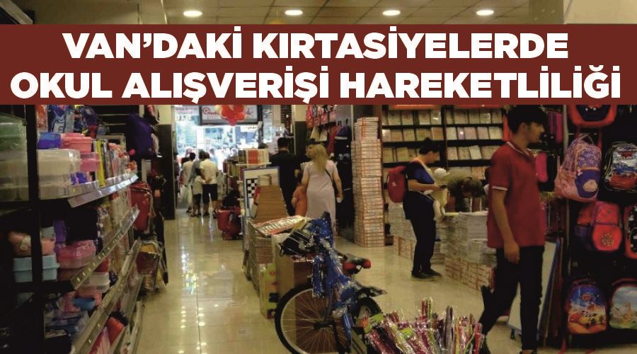 Van’daki kırtasiyelerde okul alışverişi hareketliliği