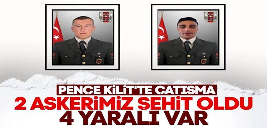 Pençe Kilit bölgesinde 2 askerimiz şehit düştü