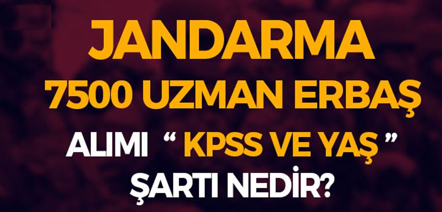 Jandarma 7500 Uzman Erbaş Alımı KPSS ve Yaş Şartı Detayları Nedir?