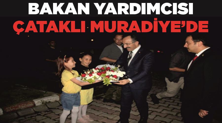 Bakan Yardımcısı Çataklı Muradiye’de