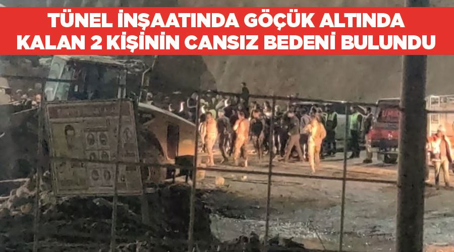 Tünel inşaatında göçük altında kalan 2 kişinin cansız bedeni bulundu