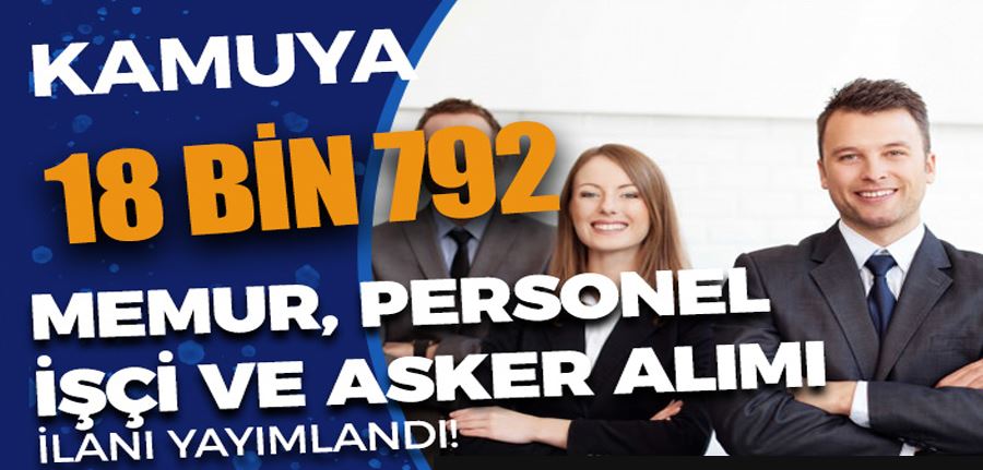 Kamuya 18 Bin 792 Memur, Personel, Asker ve İşçi Alımı İlanı Yayımlandı