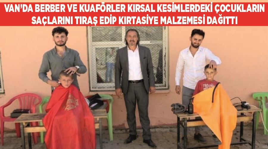 Van’da berber ve kuaförler kırsal kesimlerdeki çocukların saçlarını tıraş edip kırtasiye malzemesi dağıttı