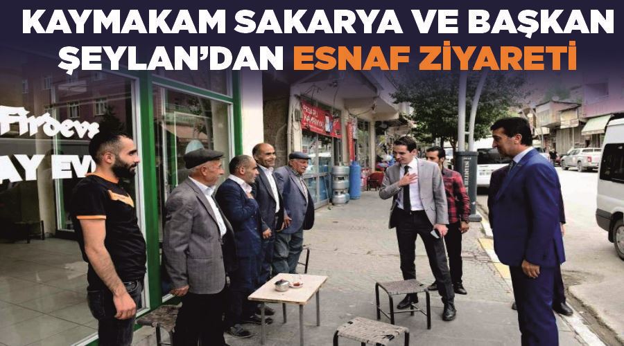 Kaymakam Sakarya ve Başkan Şeylan’dan esnaf ziyareti