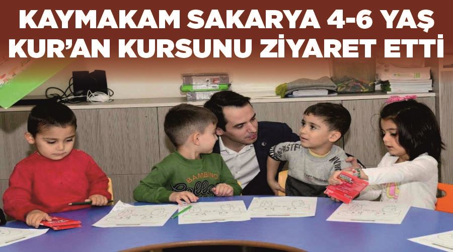 Kaymakam Sakarya 4-6 yaş Kur’an Kursunu ziyaret etti
