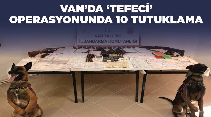 Van’da ‘tefeci’ operasyonunda 10 tutuklama