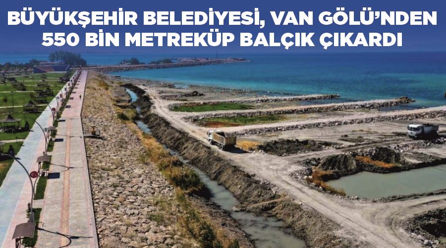 Büyükşehir Belediyesi, Van Gölü’nden 550 bin metreküp balçık çıkardı