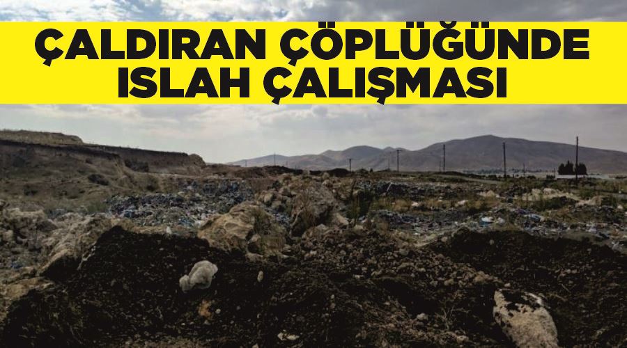Çaldıran çöplüğünde ıslah çalışması