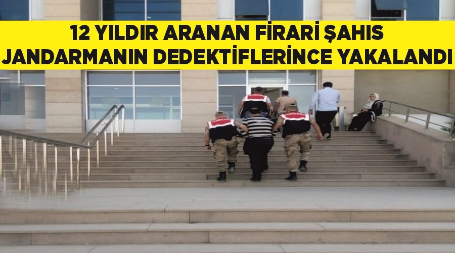 12 yıldır aranan firari şahıs jandarmanın dedektiflerince yakalandı