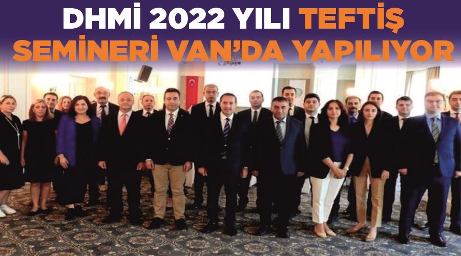 DHMİ 2022 yılı teftiş semineri Van’da yapılıyor