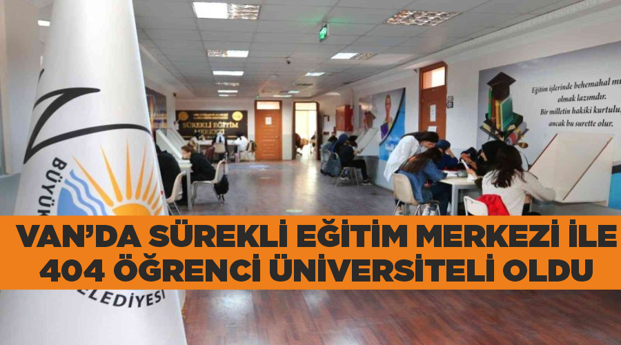 Van’da sürekli eğitim merkezi ile 404 öğrenci üniversiteli oldu