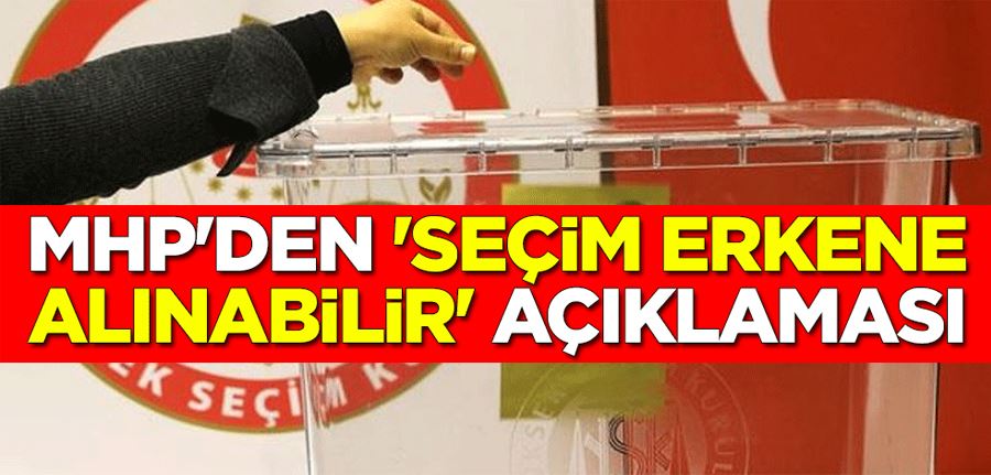 MHP Genel Sekreteri İsmet Büyükataman: Seçim bir ay erkene alınabilir