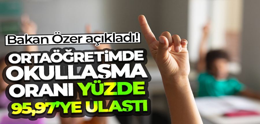 Ortaöğretimde okullaşma oranı yüzde 95,97