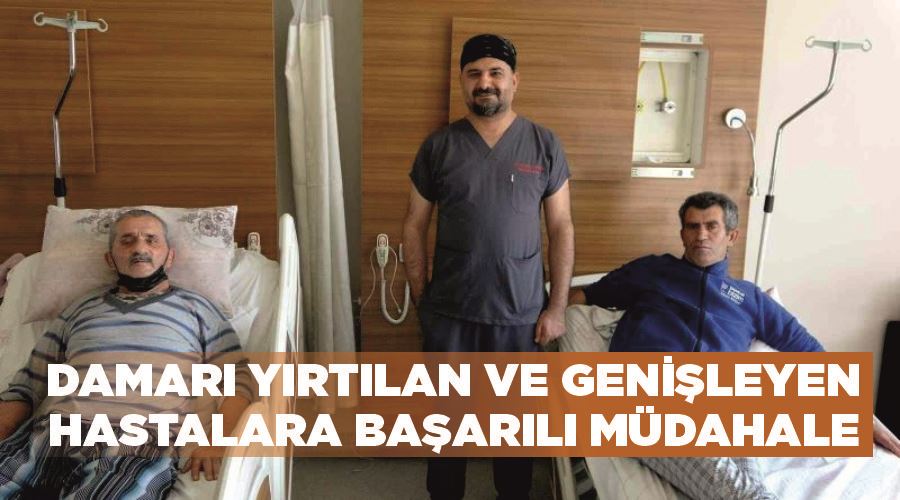 Damarı yırtılan ve genişleyen hastalara başarılı müdahale