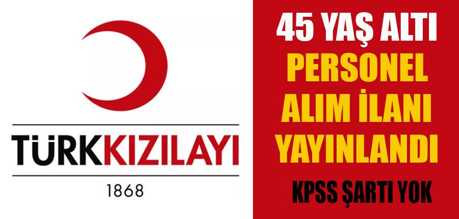 Kızılay 45 Yaş Altı Personel Alım İlanı Yayımladı KPSS Şartı Yok