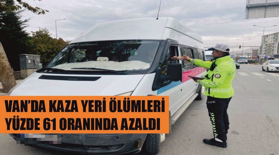 Van’da kaza yeri ölümleri yüzde 61 oranında azaldı